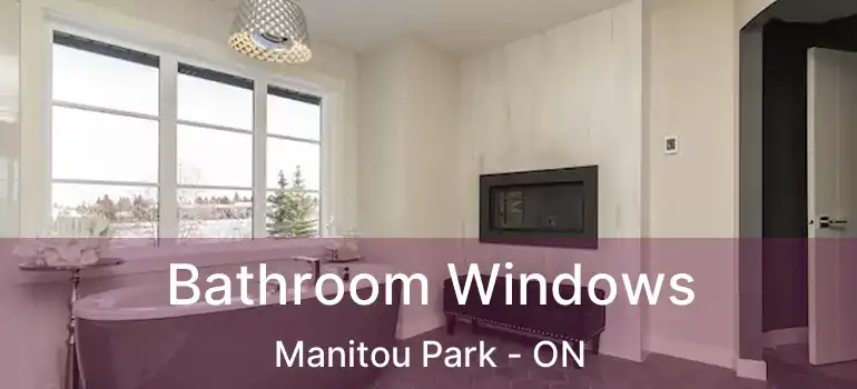  Bathroom Windows Manitou Park - ON