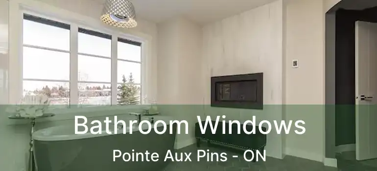  Bathroom Windows Pointe Aux Pins - ON
