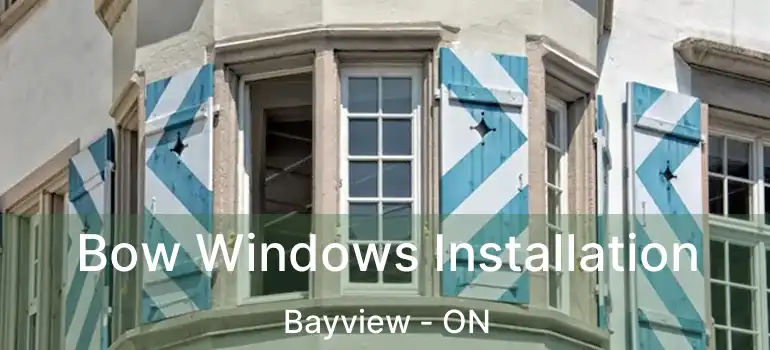  Bow Windows Installation Bayview - ON