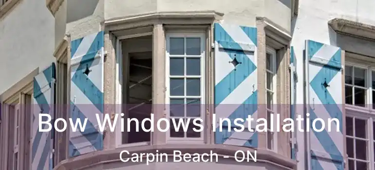  Bow Windows Installation Carpin Beach - ON