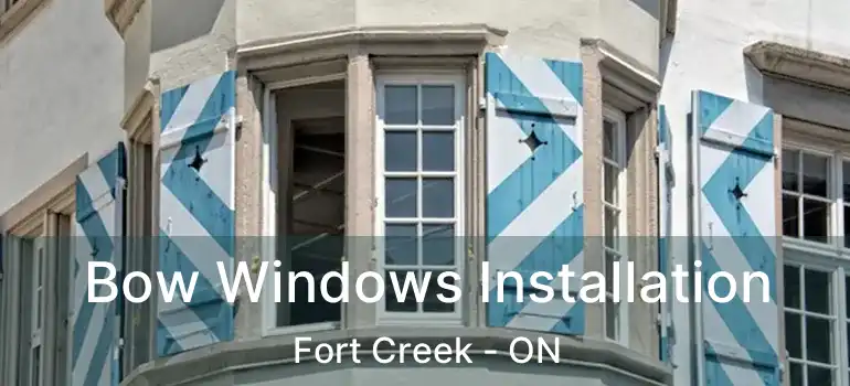  Bow Windows Installation Fort Creek - ON