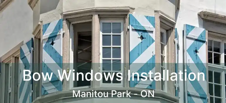  Bow Windows Installation Manitou Park - ON