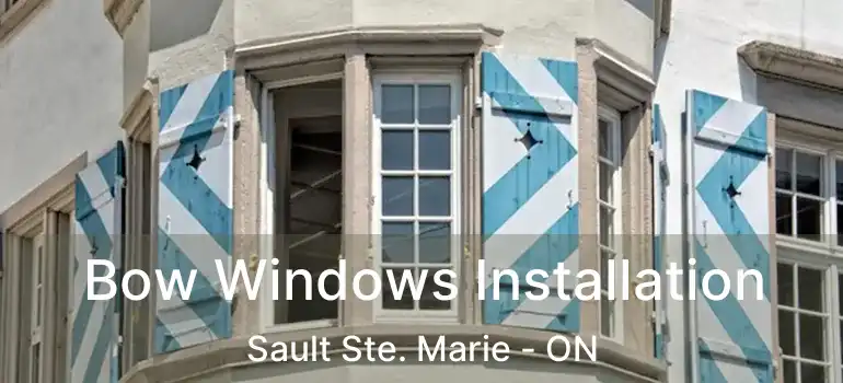  Bow Windows Installation Sault Ste. Marie - ON