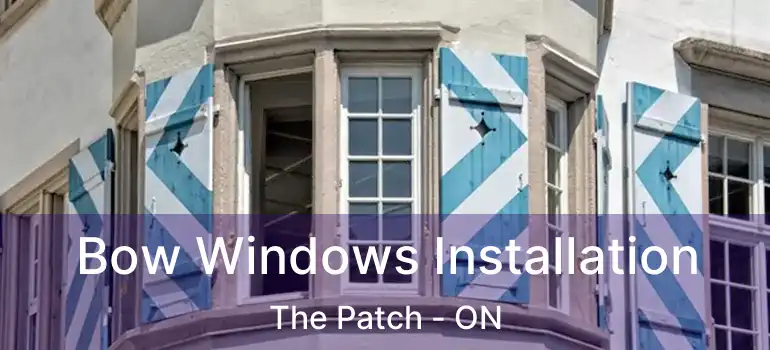  Bow Windows Installation The Patch - ON