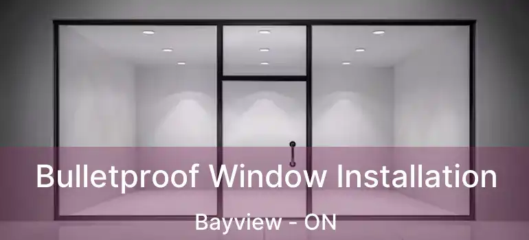  Bulletproof Window Installation Bayview - ON
