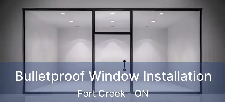  Bulletproof Window Installation Fort Creek - ON