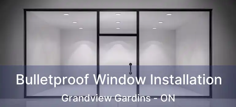  Bulletproof Window Installation Grandview Gardins - ON
