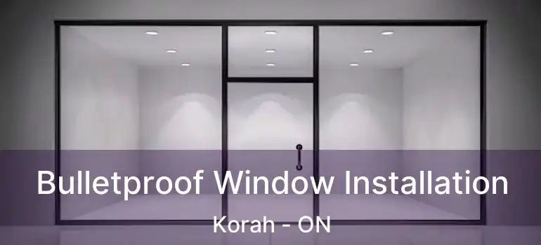  Bulletproof Window Installation Korah - ON