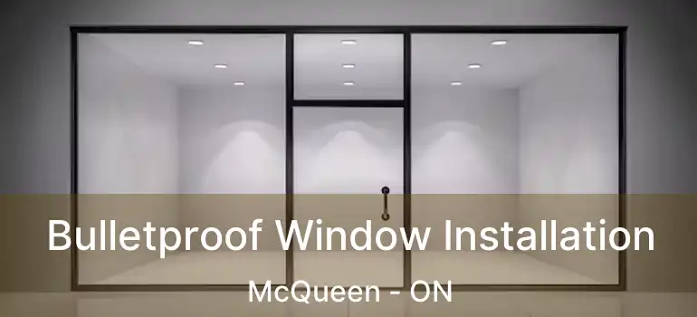  Bulletproof Window Installation McQueen - ON