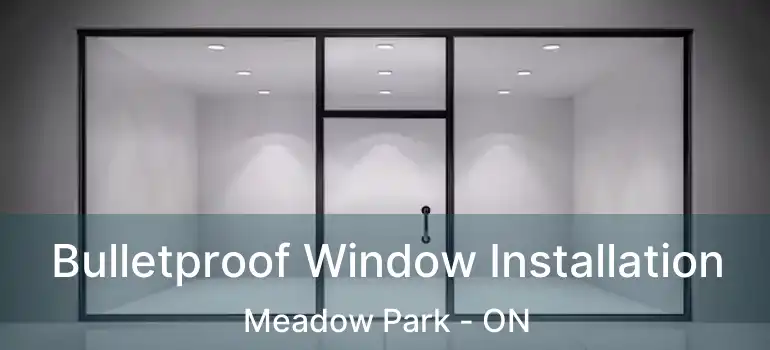  Bulletproof Window Installation Meadow Park - ON