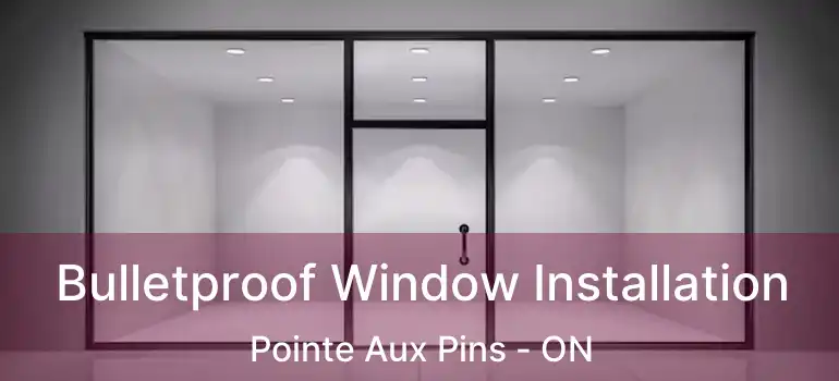  Bulletproof Window Installation Pointe Aux Pins - ON