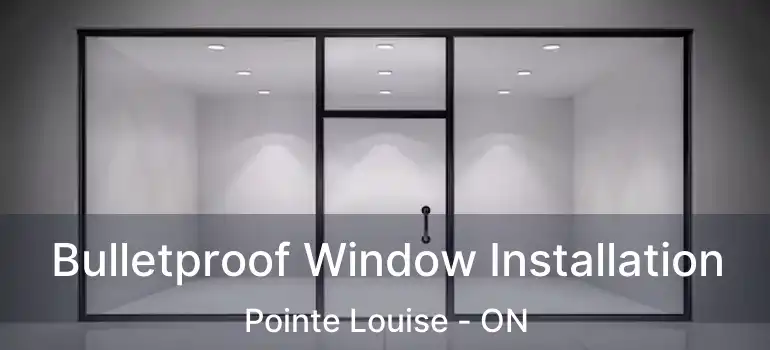  Bulletproof Window Installation Pointe Louise - ON