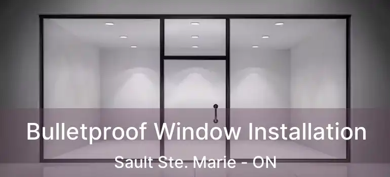  Bulletproof Window Installation Sault Ste. Marie - ON