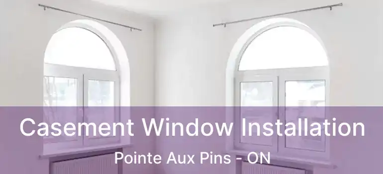  Casement Window Installation Pointe Aux Pins - ON