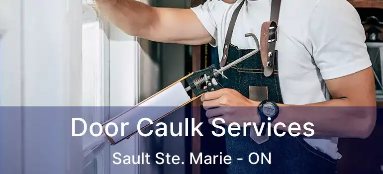  Door Caulk Services Sault Ste. Marie - ON