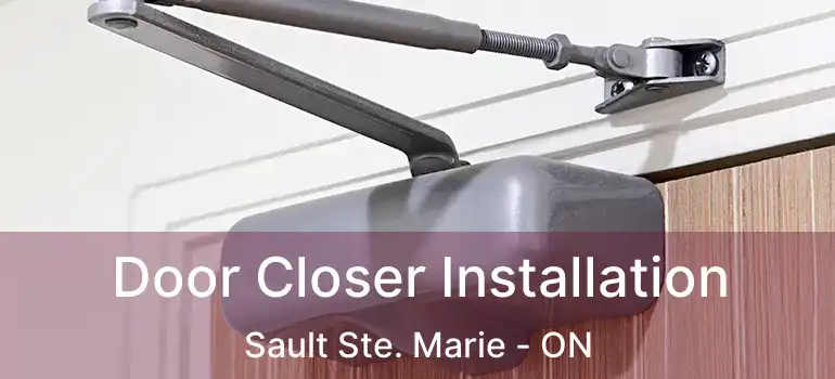  Door Closer Installation Sault Ste. Marie - ON