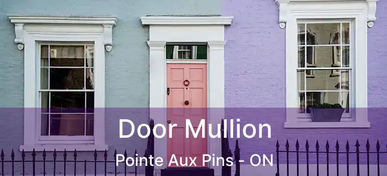  Door Mullion Pointe Aux Pins - ON