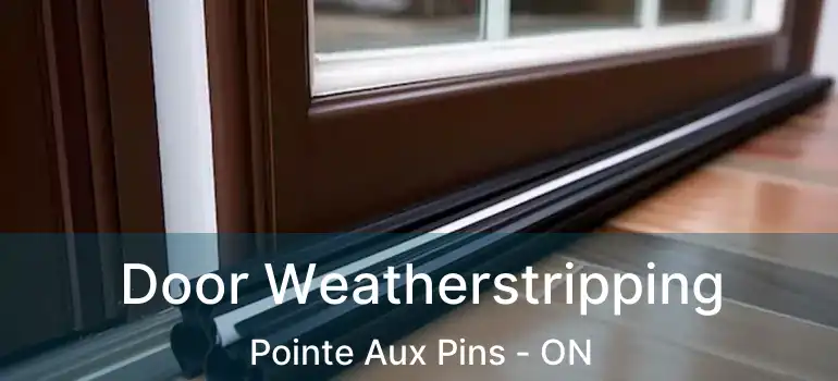  Door Weatherstripping Pointe Aux Pins - ON