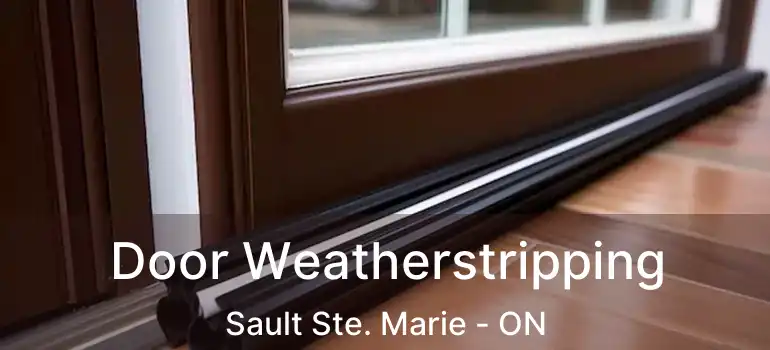  Door Weatherstripping Sault Ste. Marie - ON