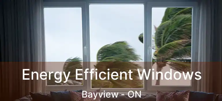  Energy Efficient Windows Bayview - ON