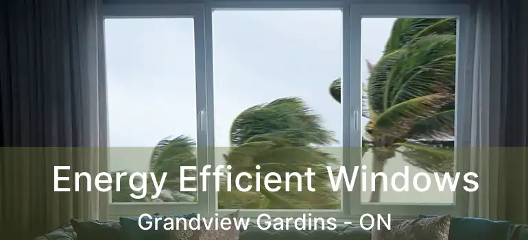  Energy Efficient Windows Grandview Gardins - ON