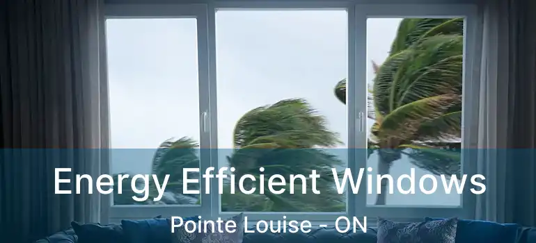  Energy Efficient Windows Pointe Louise - ON