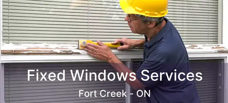  Fixed Windows Services Fort Creek - ON