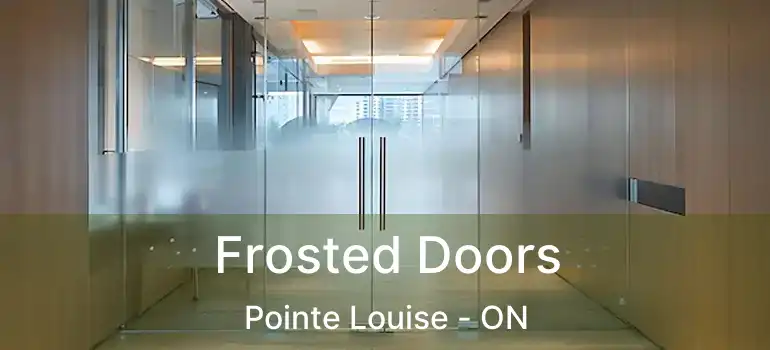  Frosted Doors Pointe Louise - ON
