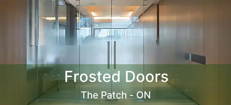  Frosted Doors The Patch - ON