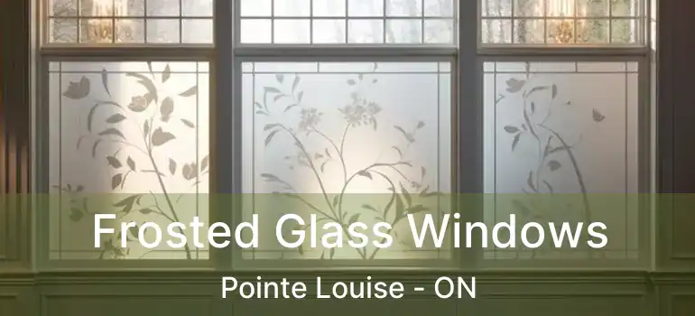  Frosted Glass Windows Pointe Louise - ON