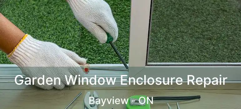  Garden Window Enclosure Repair Bayview - ON
