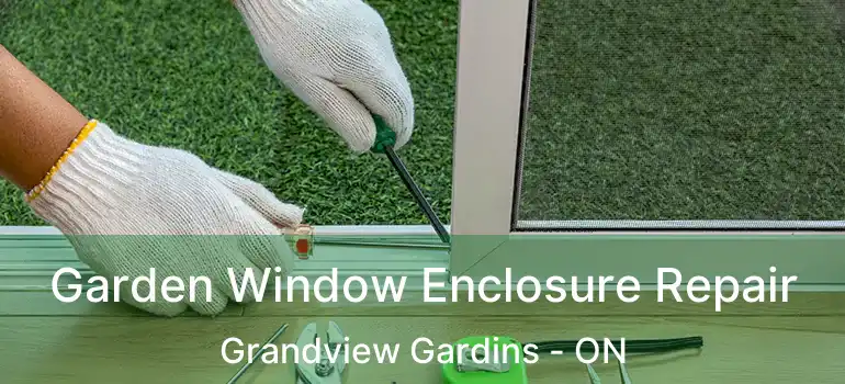  Garden Window Enclosure Repair Grandview Gardins - ON