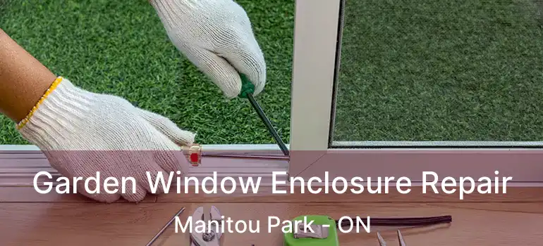  Garden Window Enclosure Repair Manitou Park - ON
