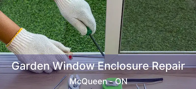  Garden Window Enclosure Repair McQueen - ON