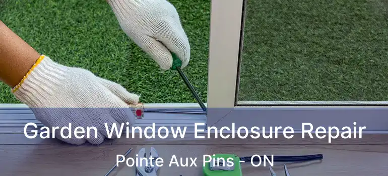  Garden Window Enclosure Repair Pointe Aux Pins - ON