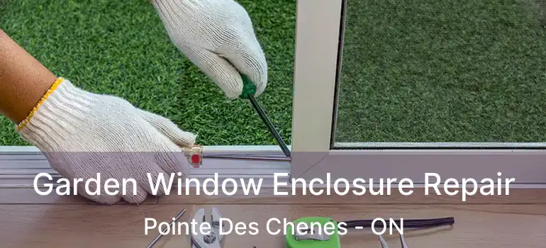  Garden Window Enclosure Repair Pointe Des Chenes - ON
