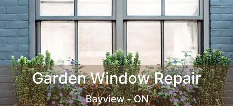  Garden Window Repair Bayview - ON