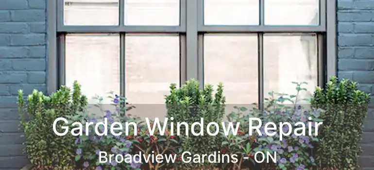  Garden Window Repair Broadview Gardins - ON