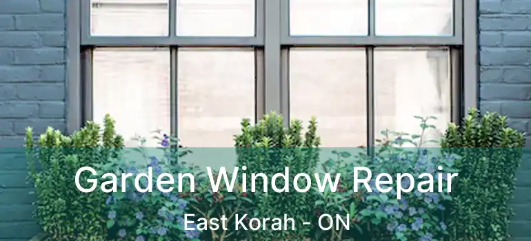  Garden Window Repair East Korah - ON