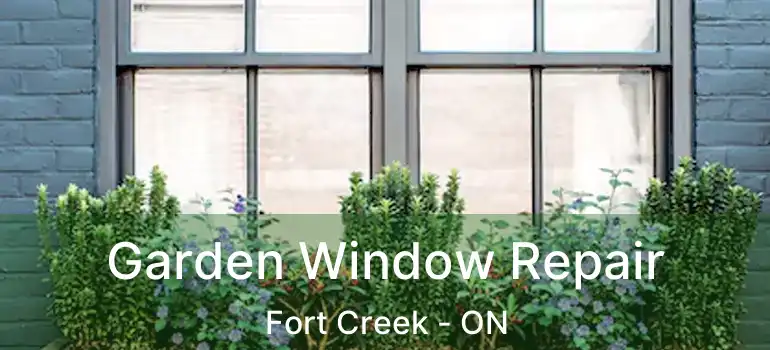  Garden Window Repair Fort Creek - ON