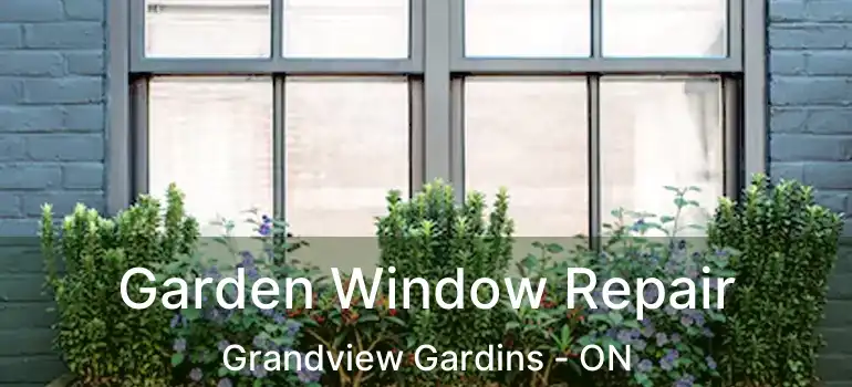  Garden Window Repair Grandview Gardins - ON