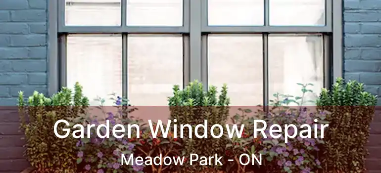  Garden Window Repair Meadow Park - ON