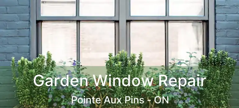  Garden Window Repair Pointe Aux Pins - ON