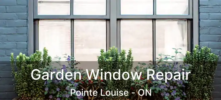  Garden Window Repair Pointe Louise - ON