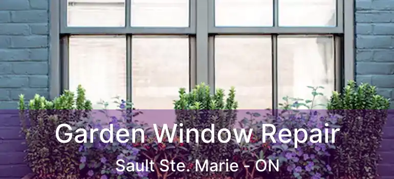  Garden Window Repair Sault Ste. Marie - ON