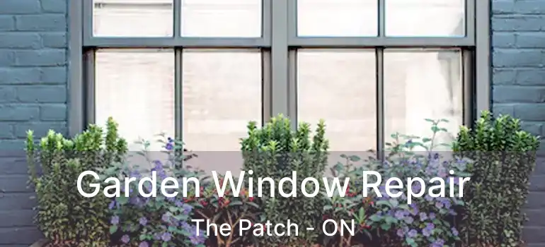  Garden Window Repair The Patch - ON