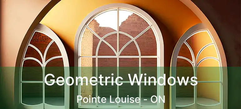  Geometric Windows Pointe Louise - ON