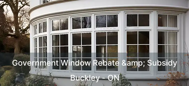  Government Window Rebate & Subsidy Buckley - ON