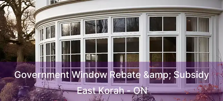  Government Window Rebate & Subsidy East Korah - ON
