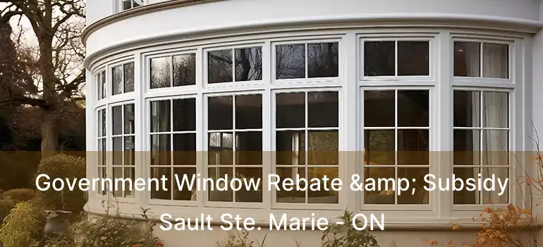  Government Window Rebate & Subsidy Sault Ste. Marie - ON